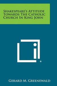 Cover image for Shakespeare's Attitude Towards the Catholic Church in King John