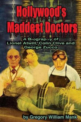 Cover image for Hollywood's Maddest Doctors: Lionel Atwill, Colin Clive and George Zucco