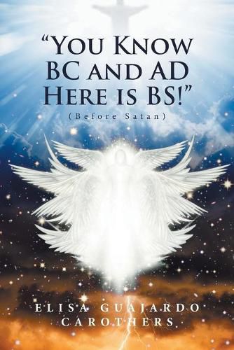 Cover image for You Know BC and AD Here is BS!: (Before Satan)