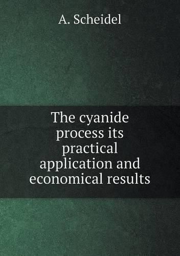 Cover image for The cyanide process its practical application and economical results