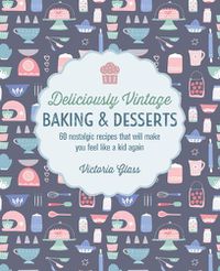 Cover image for Deliciously Vintage Baking & Desserts: 60 Nostalgic Recipes That Will Make You Feel Like a Kid Again
