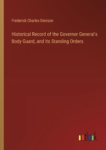 Historical Record of the Governor General's Body Guard, and its Standing Orders