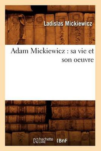Cover image for Adam Mickiewicz: Sa Vie Et Son Oeuvre