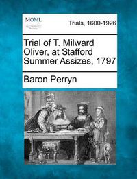 Cover image for Trial of T. Milward Oliver, at Stafford Summer Assizes, 1797