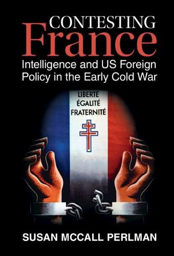 Cover image for Contesting France: Intelligence and US Foreign Policy in the Early Cold War