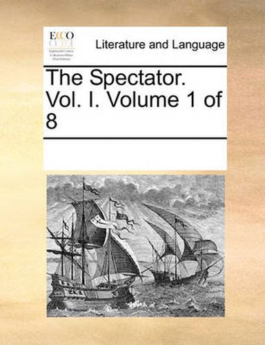 Cover image for The Spectator. Vol. I. Volume 1 of 8