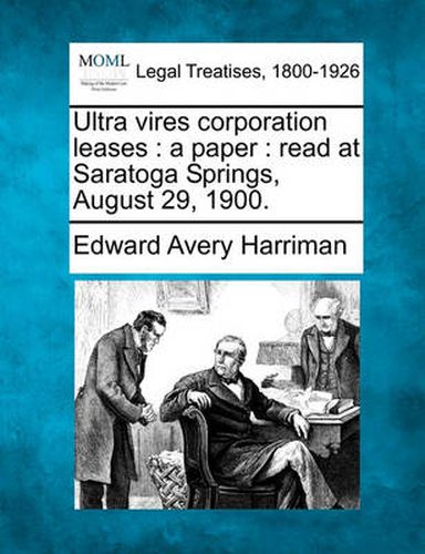 Cover image for Ultra Vires Corporation Leases: A Paper: Read at Saratoga Springs, August 29, 1900.