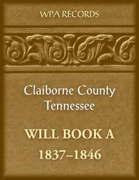 Cover image for Claiborne County, Tennessee Will Book A, 1837-1846