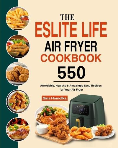 Cover image for The ESLITE LIFE Air Fryer Cookbook: 550 Affordable, Healthy & Amazingly Easy Recipes for Your Air Fryer