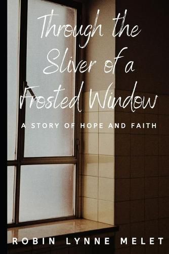 Cover image for Through the Sliver of a Frosted Window: A Story of Hope and Faith