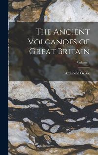 Cover image for The Ancient Volcanoes of Great Britain; Volume 1