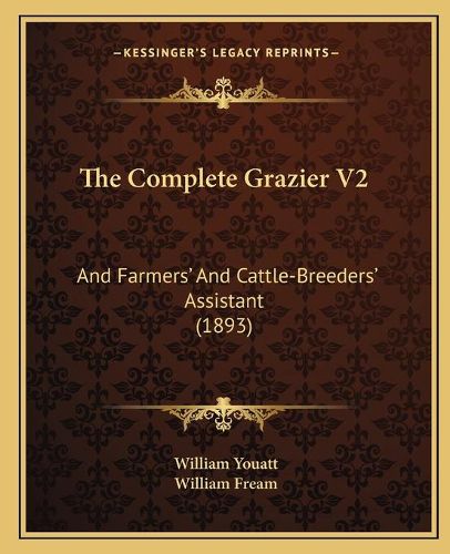 Cover image for The Complete Grazier V2: And Farmers' and Cattle-Breeders' Assistant (1893)