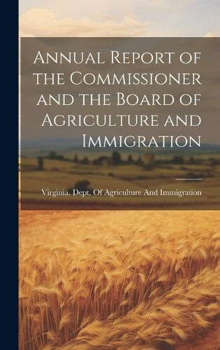 Cover image for Annual Report of the Commissioner and the Board of Agriculture and Immigration