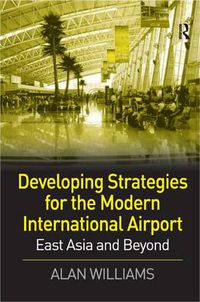 Cover image for Developing Strategies for the Modern International Airport: East Asia and Beyond