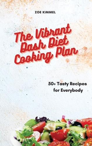 The Vibrant Dash Diet Cooking Plan: 50+ Tasty Recipes for Everybody