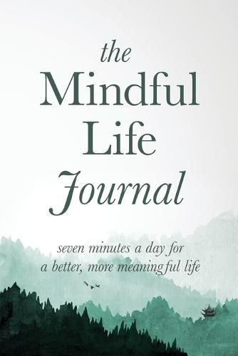 Cover image for The Mindful Life Journal: Seven Minutes a Day for a Better, More Meaningful Life