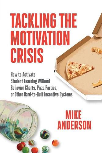 Tackling the Motivation Crisis: How to Activate Student Learning Without Behavior Charts, Pizza Parties, or Other Hard-to-Quit Incentive Systems