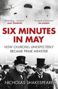 Cover image for Six Minutes in May: How Churchill Unexpectedly Became Prime Minister
