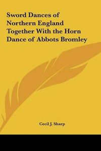 Cover image for Sword Dances of Northern England Together with the Horn Dance of Abbots Bromley