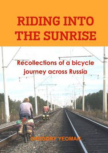 Cover image for Riding into the Sunrise: Recollections of a bicycle journey across Russia