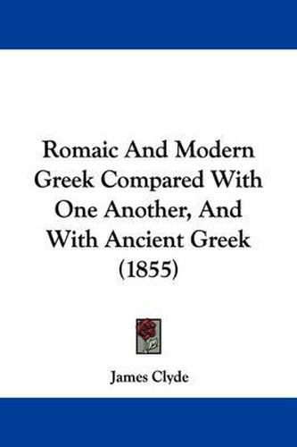 Cover image for Romaic And Modern Greek Compared With One Another, And With Ancient Greek (1855)