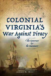 Cover image for Colonial Virginia's War Against Piracy: The Governor & the Buccaneer