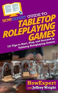 Cover image for HowExpert Guide to Tabletop Roleplaying Games: 101 Tips to Start, Play, and Succeed in Tabletop Roleplaying Games