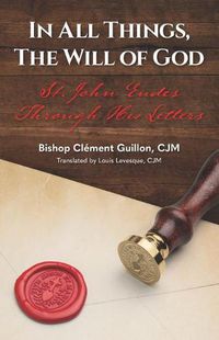 Cover image for In All Things, the Will of God: St. John Eudes Through His Letters