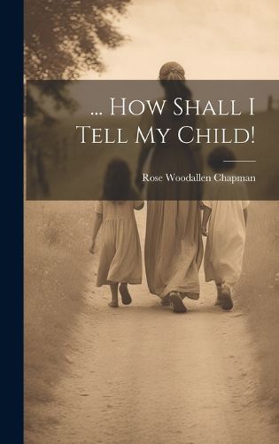 Cover image for ... How Shall I Tell My Child!