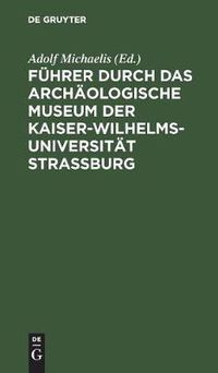 Cover image for Fuhrer durch das Archaologische Museum der Kaiser-Wilhelms-Universitat Strassburg