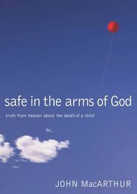 Cover image for Safe in the Arms of God: Truth from Heaven About the Death of a Child