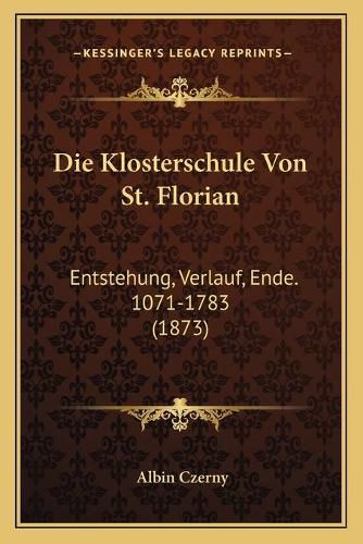 Cover image for Die Klosterschule Von St. Florian: Entstehung, Verlauf, Ende. 1071-1783 (1873)