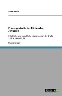 Cover image for Frauenportraits bei Plinius dem Jungeren: Inhaltliche und sprachliche Interpretation der Briefe 3,16; 4,19 und 7,24