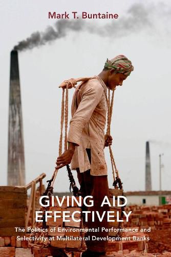 Cover image for Giving Aid Effectively: The Politics of Environmental Performance and Selectivity at Multilateral Development Banks