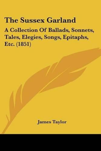 Cover image for The Sussex Garland: A Collection of Ballads, Sonnets, Tales, Elegies, Songs, Epitaphs, Etc. (1851)