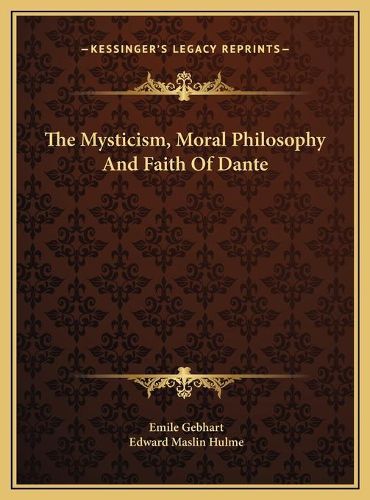 The Mysticism, Moral Philosophy and Faith of Dante the Mysticism, Moral Philosophy and Faith of Dante