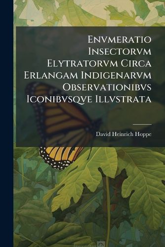 Cover image for Envmeratio Insectorvm Elytratorvm Circa Erlangam Indigenarvm Observationibvs Iconibvsqve Illvstrata
