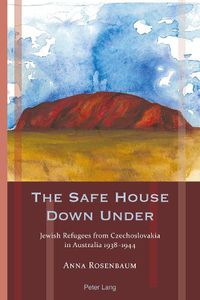 Cover image for The Safe House Down Under: Jewish Refugees from Czechoslovakia in Australia 1938-1944