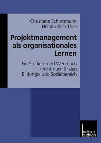 Projektmanagement als organisationales Lernen: Ein Studien- und Werkbuch (nicht nur) fur den Bildungs- und Sozialbereich