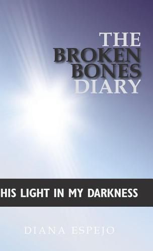 The Broken Bones Diary: His Light in My Darkness