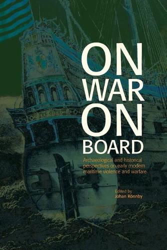 Cover image for On War on Board: Archaeological and Historical perspectives on Early Modern Maritime Violence and Warfare