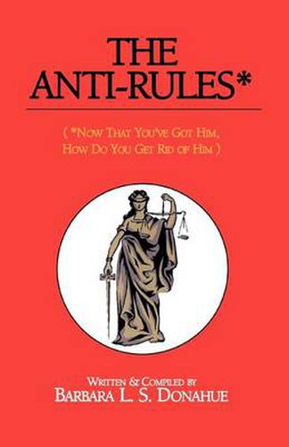 Cover image for The Anti-Rules*: (*Now That You've Got Him, How Do You Get Rid of Him)