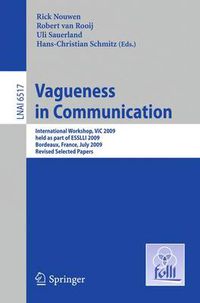 Cover image for Vagueness in Communication: International Workshop, VIC 2009, held as part of ESSLLI 2009, Bordeaux, France, July 20-24, 2009. Revised Selected Papers