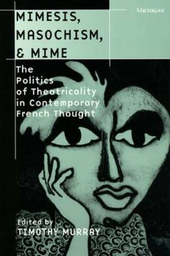 Cover image for Mimesis, Masochism and Mime: The Politics of Theatricality in Contemporary French Thought