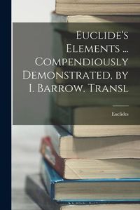 Cover image for Euclide's Elements ... Compendiously Demonstrated, by I. Barrow. Transl