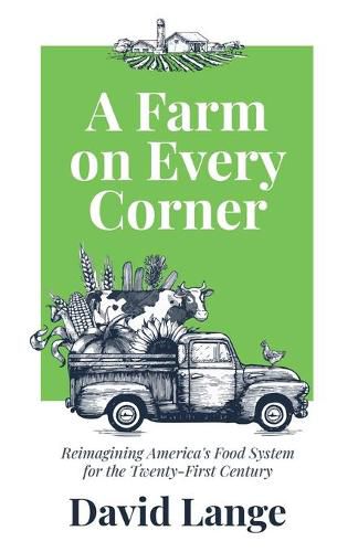 A Farm on Every Corner: Reimagining America's Food System for the Twenty-First Century