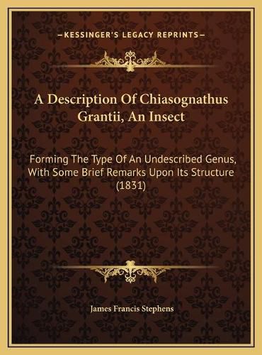 Cover image for A Description of Chiasognathus Grantii, an Insect: Forming the Type of an Undescribed Genus, with Some Brief Remarks Upon Its Structure (1831)