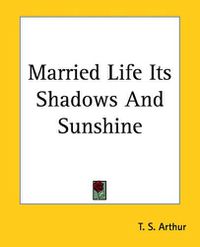 Cover image for Married Life Its Shadows And Sunshine