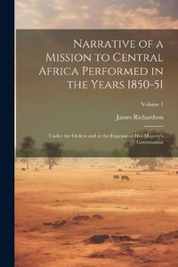 Cover image for Narrative of a Mission to Central Africa Performed in the Years 1850-51