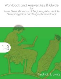 Cover image for Workbook and Answer Key & Guide for Koine Greek Grammar: A Beginning-Intermediate Exegetical and Pragmatic Handbook